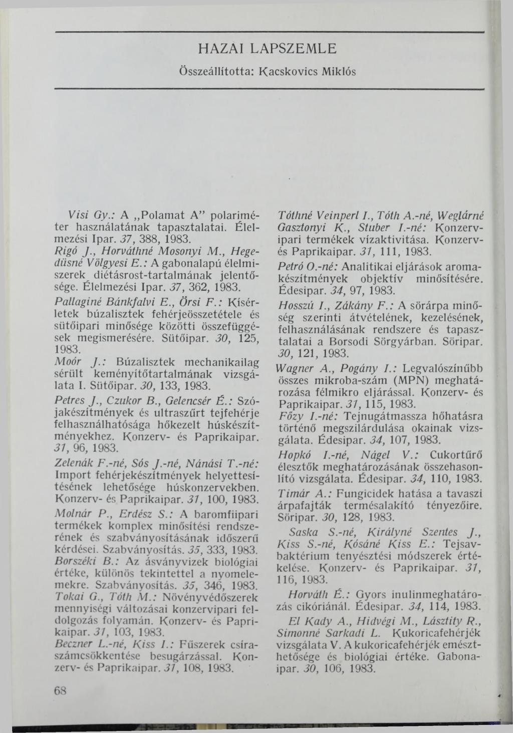 HAZAI LAPSZEMLE Összeállította: Kacskovics Miklós Visi Gy.: A Polamat A polariméter használatának tapasztalatai. Élelmezési Ipar. 37, 388, 1983. Rigó J., Horváthné Mosonyi M., Hegediisné Völgyesi E.