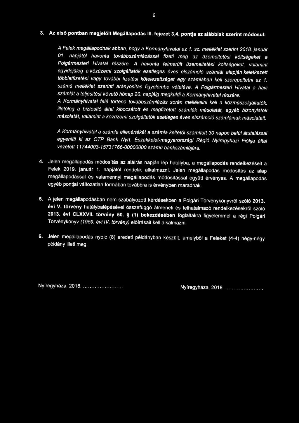 6 3. Az első pontban megjelölt Megállapodás Ill. fejezet 3,4. pontja az alábbiak szerint módosul: A Felek megállapodnak abban, hogy a Kormányhivatal az 1. sz. melléklet szerint 2018. január 01.