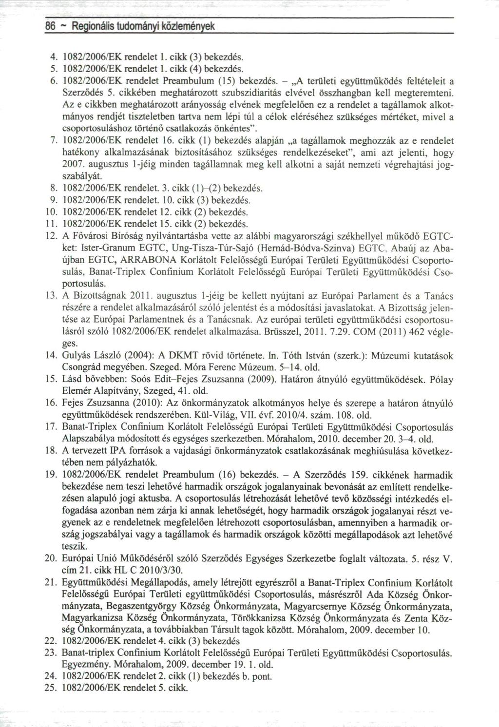 86 ~ Regionális tudományi közlemények 4. 1082/2006/EK rendelet 1. cikk (3) bekezdés. 5. 1082/2006/EK rendelet 1. cikk (4) bekezdés. 6. 1082/2006/EK rendelet Preambulum (15) bekezdés.