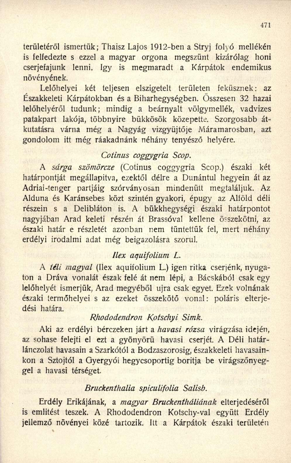 területéről ismertük; Thaisz Lajos 1912-ben a Stryj folyó mellékén is felfedezte s ezzel a magyar orgona megszűnt kizárólag honi cserjefajunk lenni. Igy is megmaradt a Kárpátok endemikus növényének.