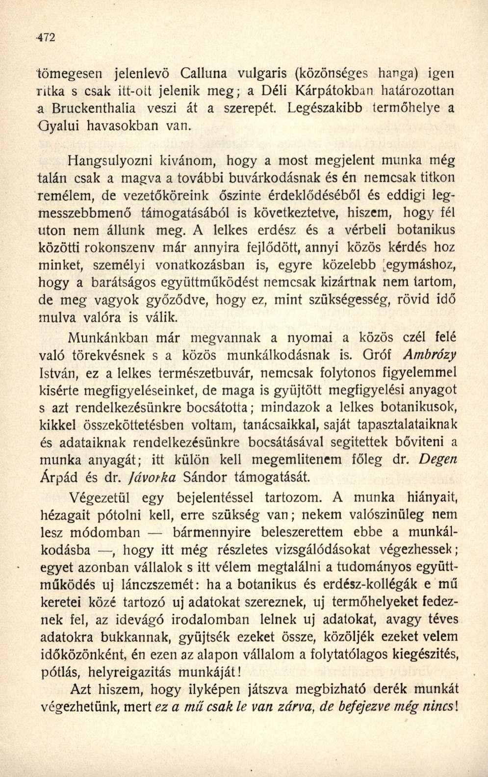 tömegesen jelenlevő Calluna vulgáris (közönséges hanga) igen ritka s csak itt-ott jelenik meg; a Déli Kárpátokban határozottan a Bruckenthalia veszi át a szerepét.