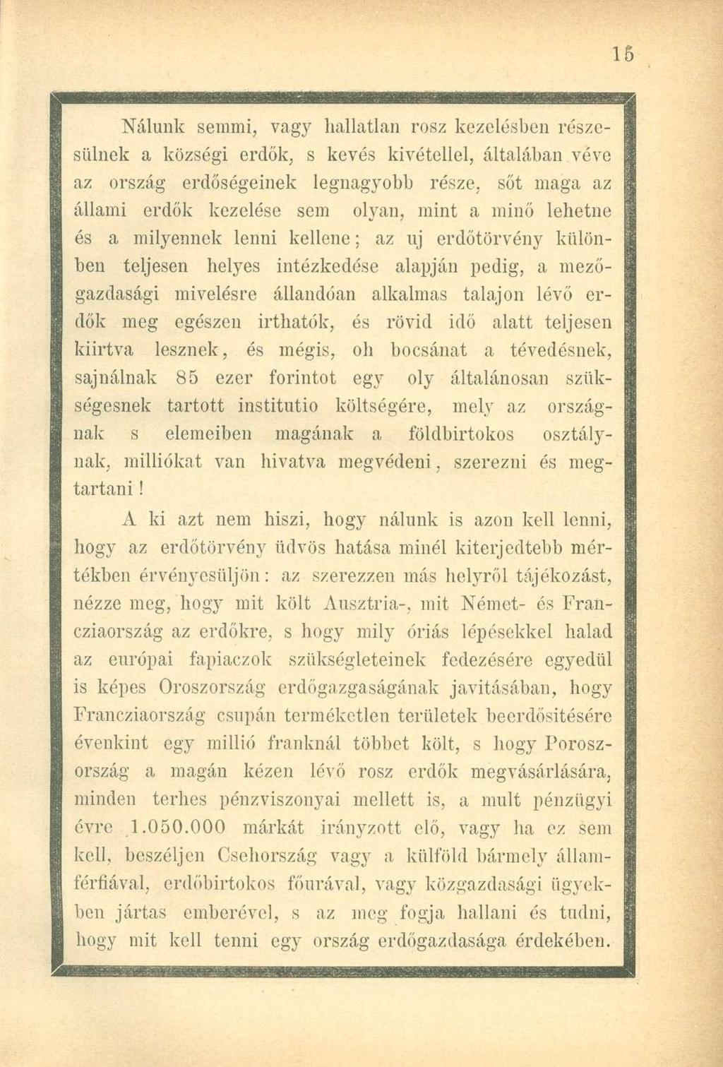 Nálunk semmi, vagy hallatlan rosz kezelésben részesülnek a községi erdők, s kevés kivétellel, általában véve az ország erdőségeinek legnagyobb része, sőt maga az állami erdők kezelése sem olyan, mint