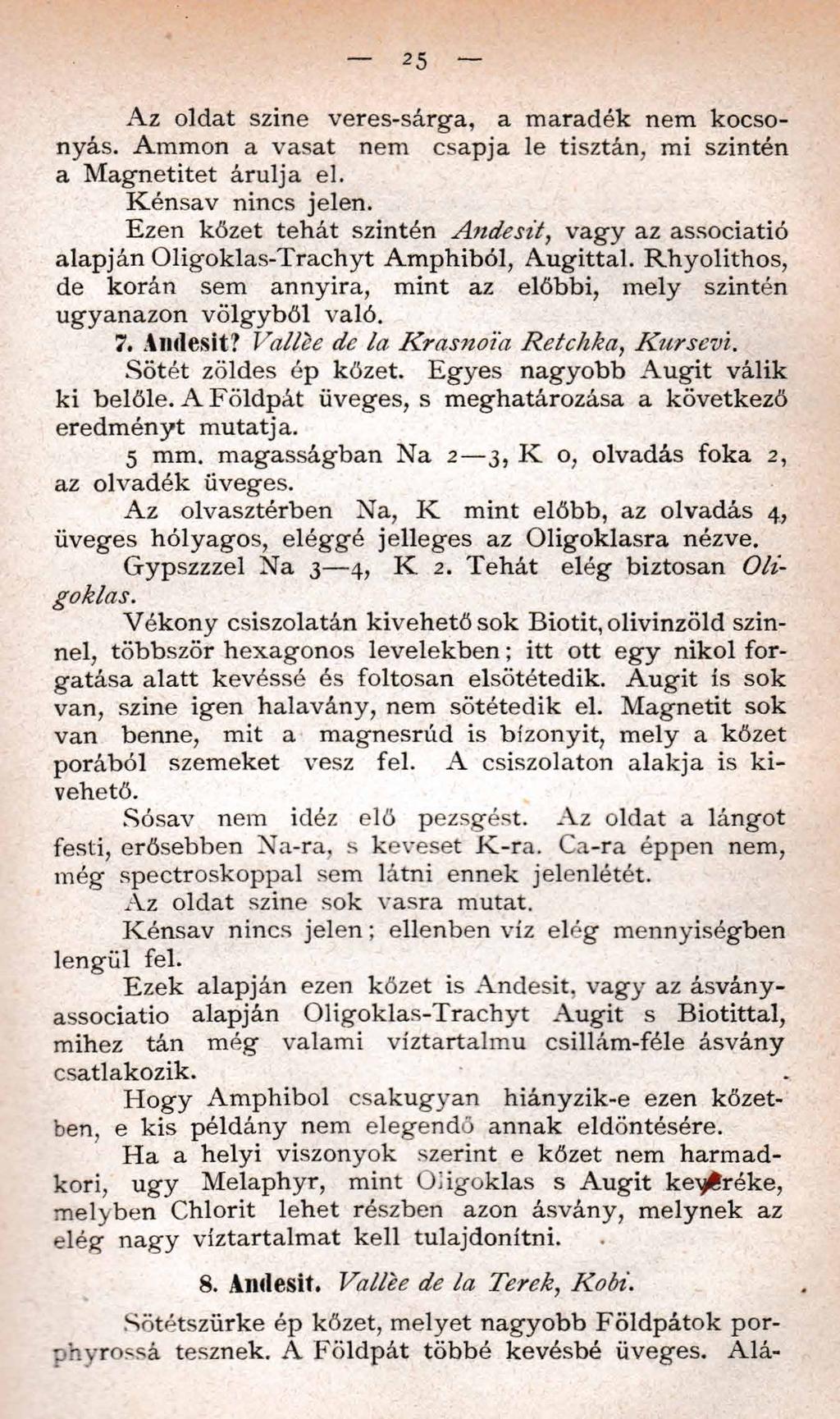 25 A z oldat színe veres-sárga, a m aradék nem kocsonyás. Ammon a vasat nem csapja le tisztán, mi szintén a M agnetitet árulja el. K én sav nincs jelen.