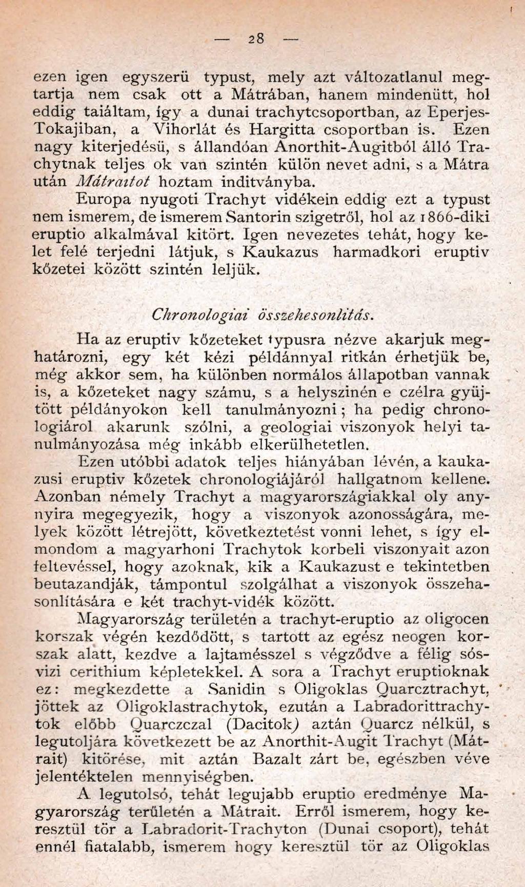 28 ezen igen egyszerű typust, m ely azt változatlanul m egtartja nem csak ott a Mátrában, hanem mindenütt, hol eddig taiáltam, íg y a dunai trachytcsoportban, az Eperjes- Tokajiban, a Vihorlát és H