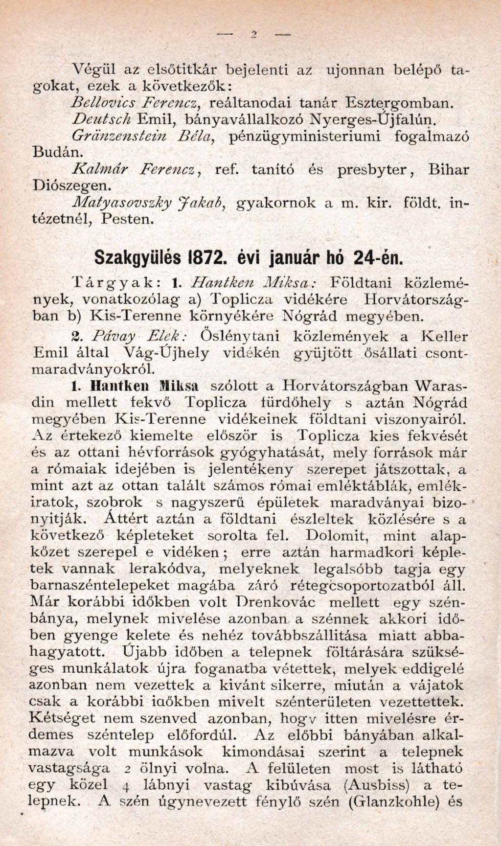 V égü l az elsőtitkár bejelenti az újonnan belépő tagokat, ezek a következők: B ellovics Ferencz, reáltanodái tanár Esztergom ban. Deutsch Em il, bányavállalkozó N yerges-ú jfalun.