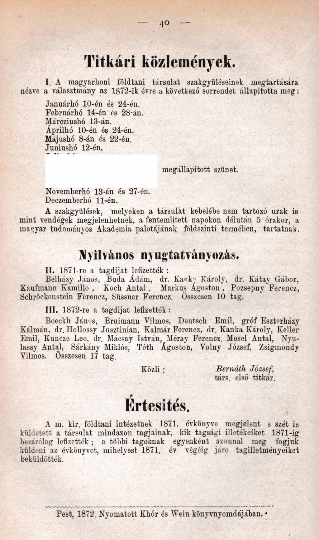 4o T itkári közlemények. I. A magyarhoni földtani társalat szakgyüléseinek megtartásá nézve a választmány az 1872-ik évre a következő sorrendet állapította meg: Januárhó 10-én és 24-én.