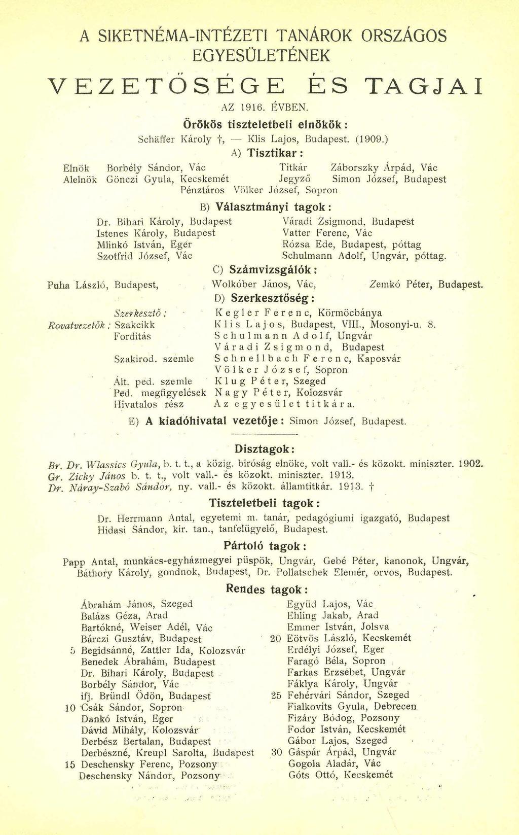 A SIKETNÉMA-INTÉZETI TANÁROK ORSZÁGOS EGYESÜLETÉNEK V E Z E T Ő SÉ G E ÉS TAGJAI AZ 1916. ÉVBEN. Örökös tiszteletbeli elnökök: Scháffer Károly t, Klis Lajos, Budapest. (1909.