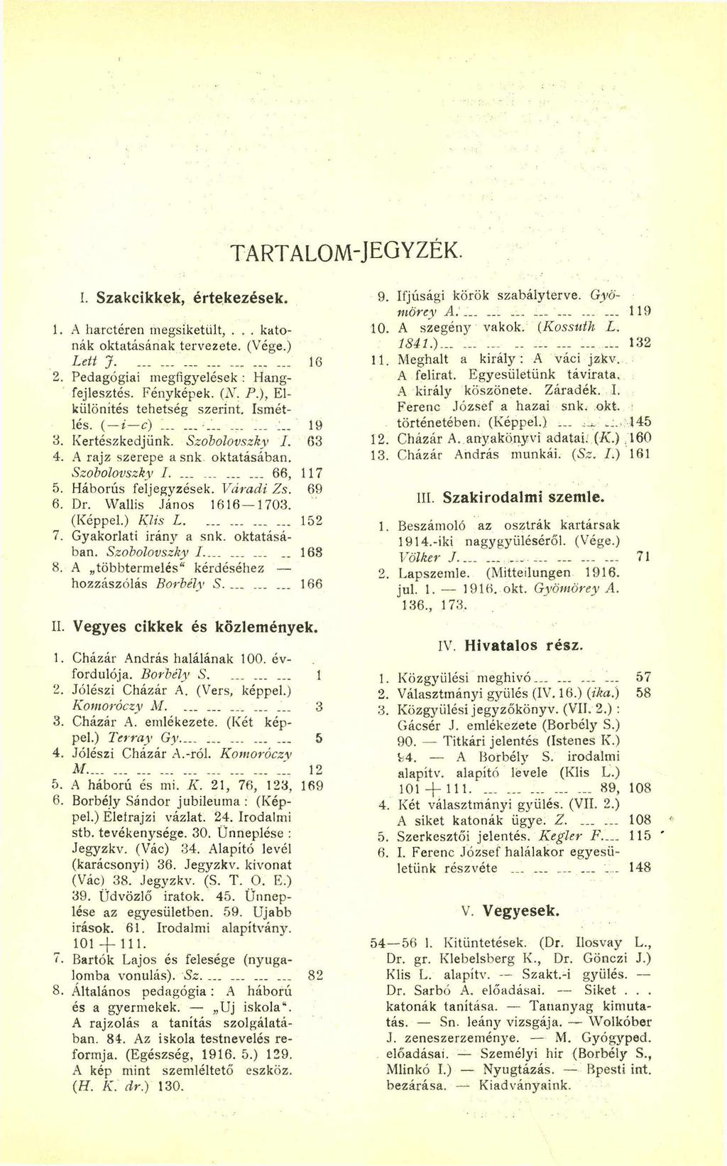 TARTALOM-JEGYZÉK. I. Szakcikkek, értekezések. 1. A harctéren megsiketült,... katonák oktatásának tervezete. (Vége.) Lett J.................. 16 2. Pedagógiai megfigyelések : Hangfejlesztés. Fényképek.