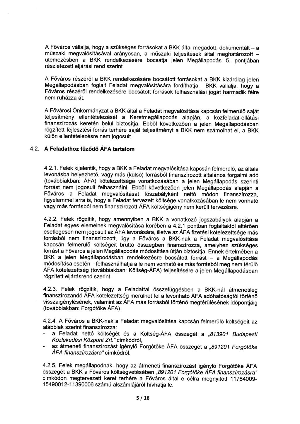 A Főváros vállalja, hogy a szükséges forrásokat a BKK által megadott, dokumentált - a műszaki megvalósításával arányosan, a műszaki teljesítések által meghatározott - ütemezésben a BKK rendelkezésére