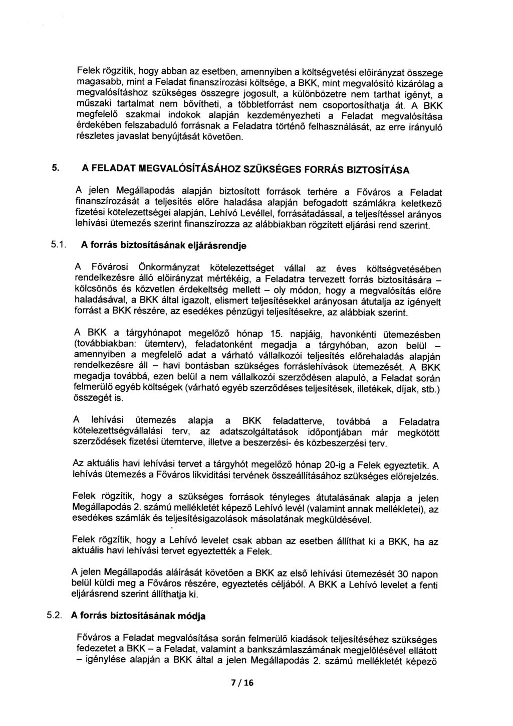 Felek rögzítik, hogy abban az esetben, amennyiben a költségvetési előirányzat összege magasabb, mint a Feladat finanszírozási költsége, a BKK, mint megvalósító kizárólag a megvalósításhoz szükséges