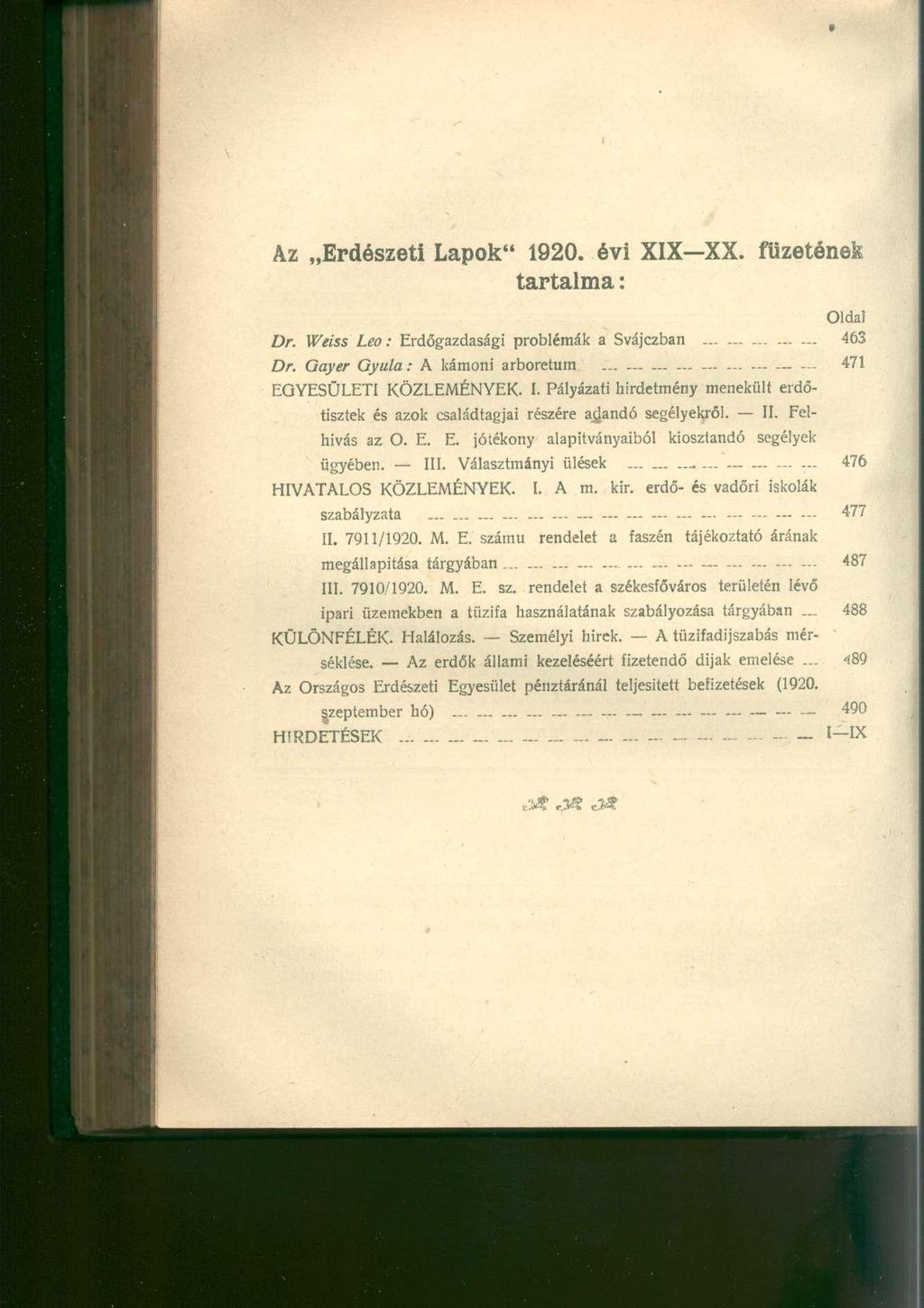 Az Erdészeti Lapok" 1920. évi XIX XX. füzetének tartalma: Oldal Dr. Weiss Leo: Erdőgazdasági problémák a Svájczban.. 463 Dr. Gayer Gyula: A kámoni arborétum._ 471 EGYESÜLETI KÖZLEMÉNYEK. I.