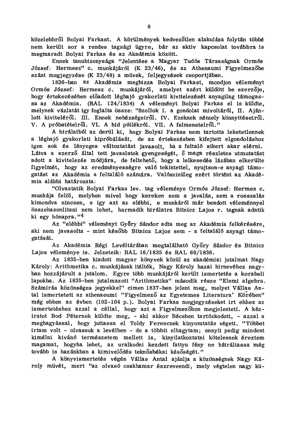8 közelebbről Bolyai Farkast. A körülmények kedvezőtlen alakulása folytán többé nem került sor a rendes tagsági ügyre, bár az aktiv kapcsolat továbbra is megmaradt Bolyai Farkas és az Akadémia között.