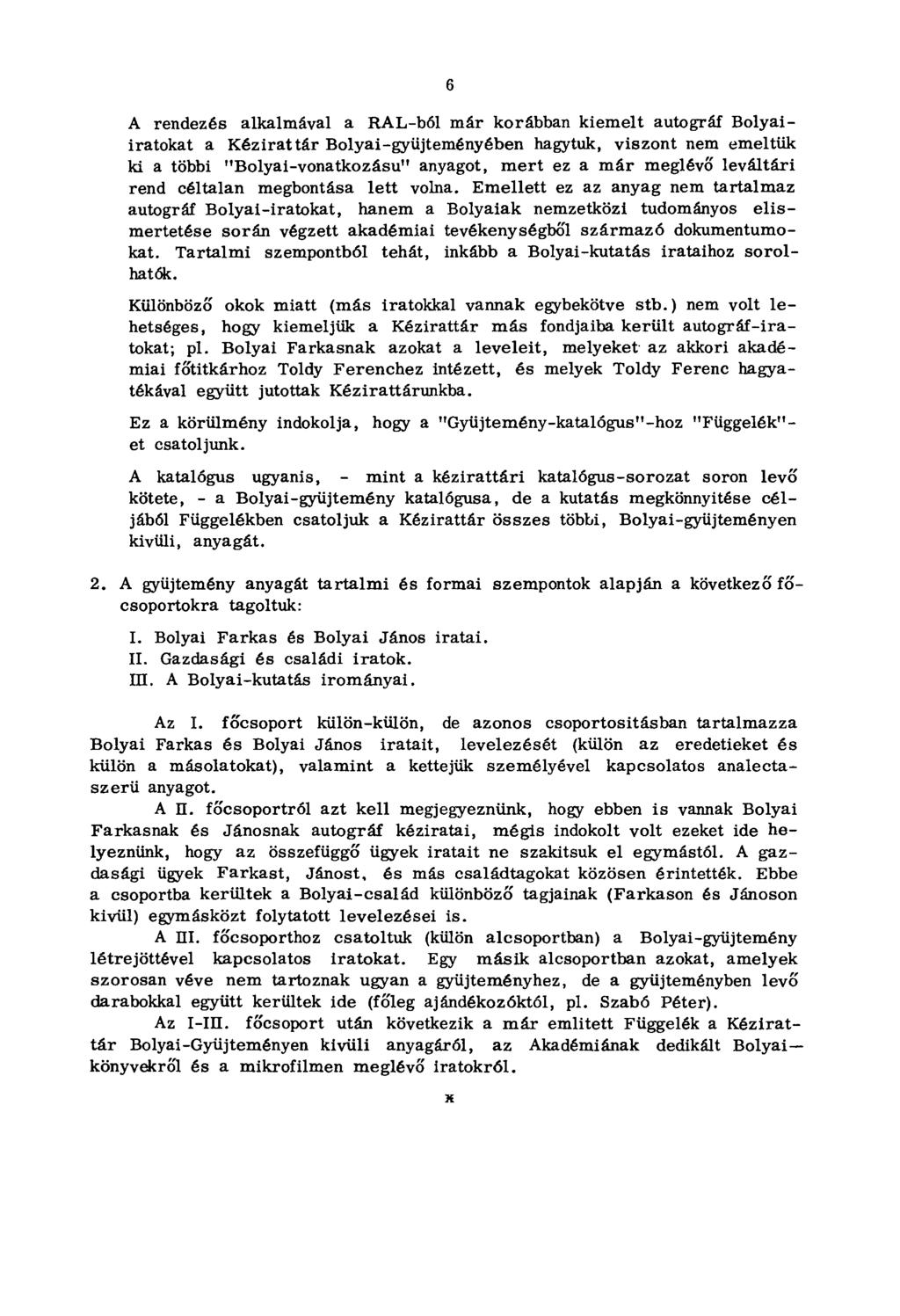 6 A rendezés alkalmával a RAL-ból már korábban kiemelt autográf Bolyaiiratokat a Kézirattár Bolyai-gyűjteményében hagytuk, viszont nem emeltük ki a többi "Bolyai-vonatkozású" anyagot, mert ez a már