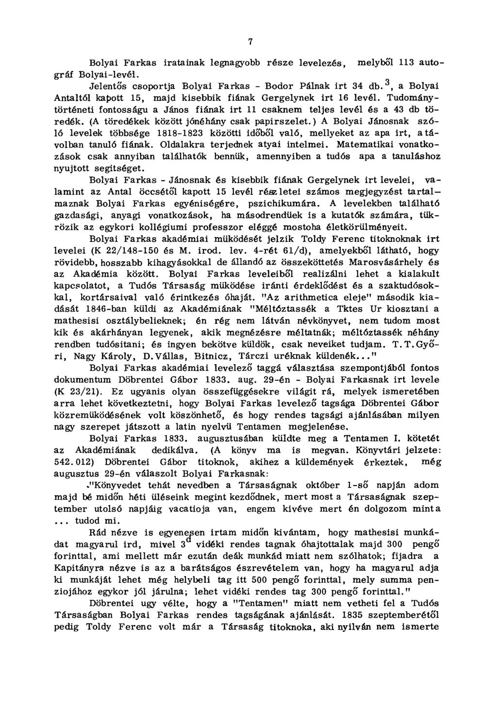 7 Bolyai Farkas iratainak legnagyobb része levelezés, melyből 113 autográf Bolyai-levél. Jelentős csoportja Bolyai Farkas - Bodor Pálnak irt 34 db.