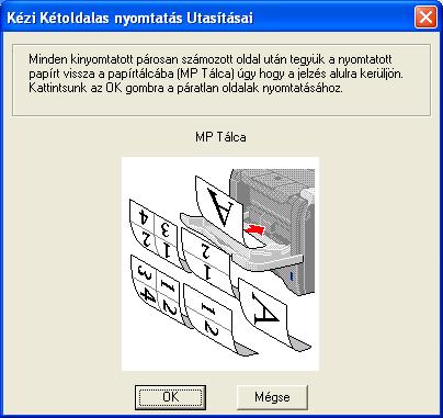 2. Nyomtatási módok Megjegyzés Ha a Papír Forrás beállítása Automatikus Válogatás, tegye a nyomtatott páros oldalakat az MP tálcába. Ürítse ki a papírtálcát, mielőtt a nyomtatott lapokat beleteszi.