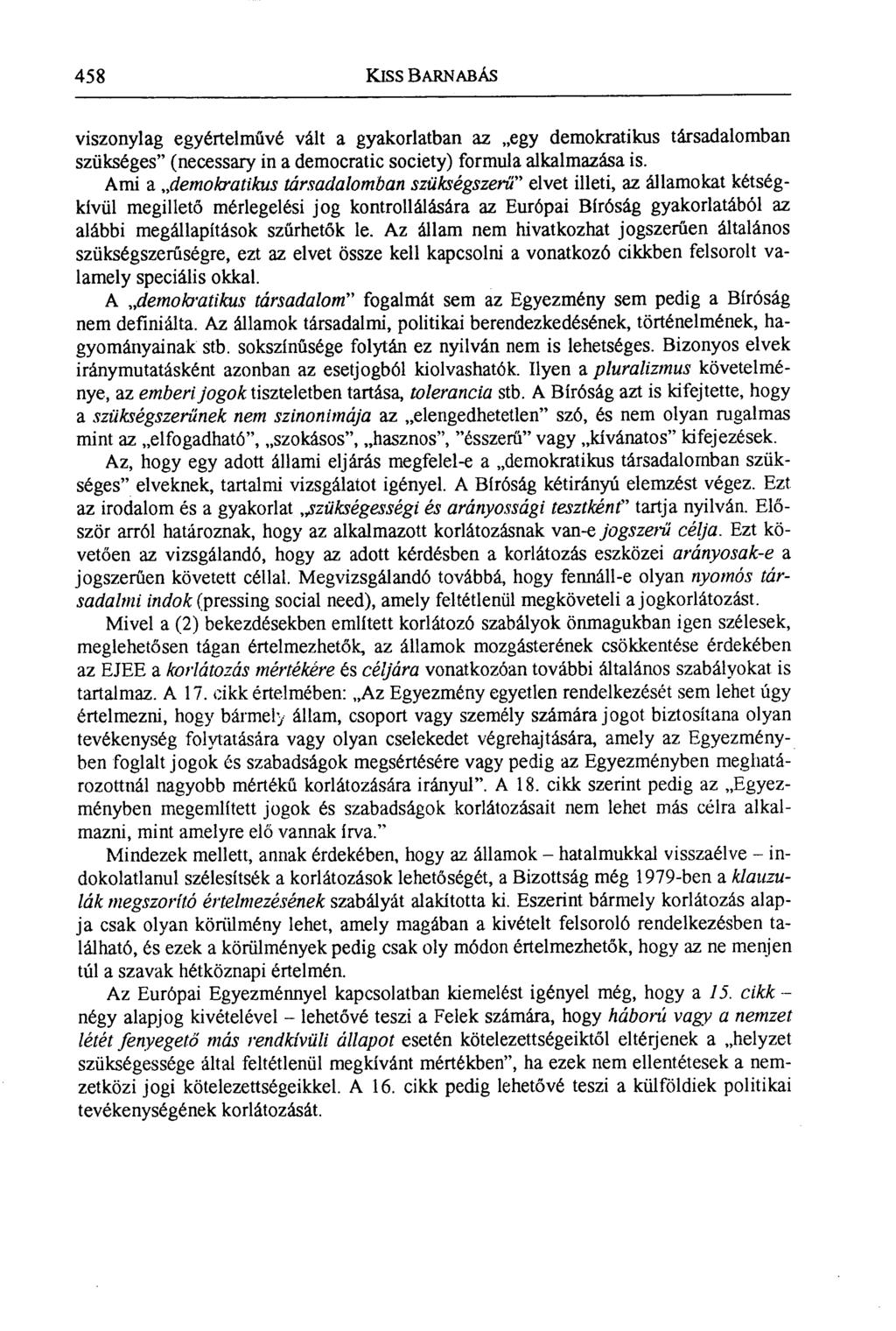 458 KISS BARNABAS viszonylag egyértelművé vált a gyakorlatban az egy demokratikus társadalomban szükséges" (necessary in a democratic society) formula alkalmazása is.