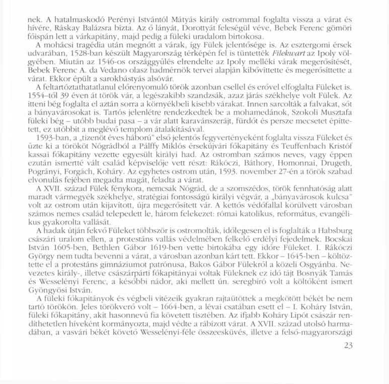 nek. A hatalmaskodó Perényi Istvántól Mátyás király ostrommal foglalta vissza a várat és hívére, Ráskay Balázsra bízta.