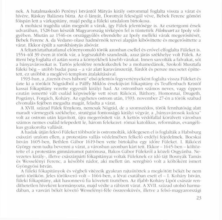 nek. A hatalmaskodó Perényi Istvántól Mátyás király ostrommal foglalta vissza a várat és hívére, Ráskay Balázsra bízta.