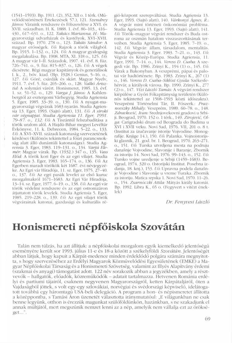 (1541-1593). Bp. 1911. (2), 352, XII o. 1 térk. (Művelődéstörténeti Értekezések 57.), 121. Szendrey fános: Váraink rendszere és fölszerelése a XVI. és XVII. században. H. K. 1888. 1. évf.