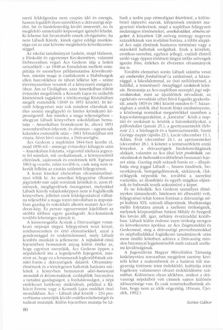 80 szerű feldolgozása nem csupán idő és energia, hanem legalább ilyen mértékben a drávaszögi népélet, hit és hiedelemvilág kiváló ismeretét, no és megfelelő szintetizáló képességet igénylő feladat.