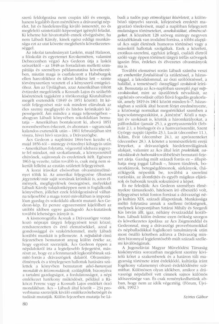 80 szerű feldolgozása nem csupán idő és energia, hanem legalább ilyen mértékben a drávaszögi népélet, hit és hiedelemvilág kiváló ismeretét, no és megfelelő szintetizáló képességet igénylő feladat.