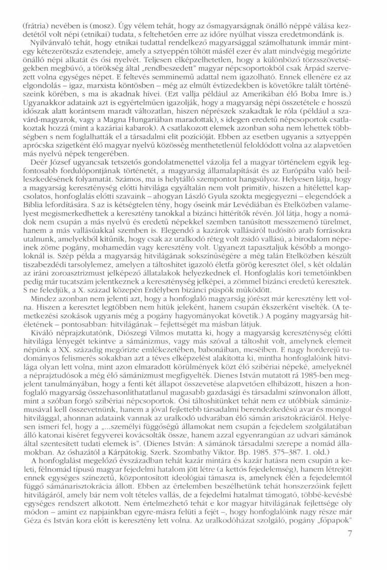 (frátria) nevében is (mosz). Úgy vélem tehát, hogy az ősmagyarságnak önálló néppé válása kezdetétől volt népi (etnikai) tudata, s feltehetően erre az időre nyúlhat vissza eredetmondánk is.