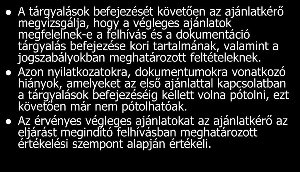 A tárgyalások befejezését követően az ajánlatkérő megvizsgálja, hogy a végleges ajánlatok megfelelnek-e a felhívás és a dokumentáció tárgyalás befejezése kori tartalmának, valamint a jogszabályokban