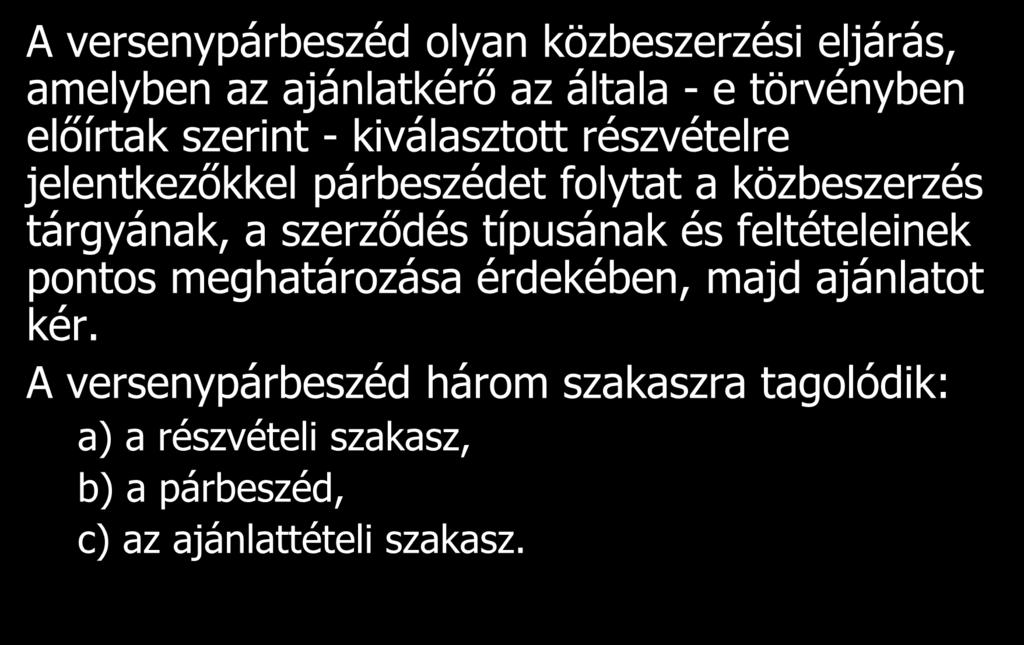 A versenypárbeszéd olyan közbeszerzési eljárás, amelyben az ajánlatkérő az általa - e törvényben előírtak szerint - kiválasztott részvételre jelentkezőkkel párbeszédet folytat a közbeszerzés