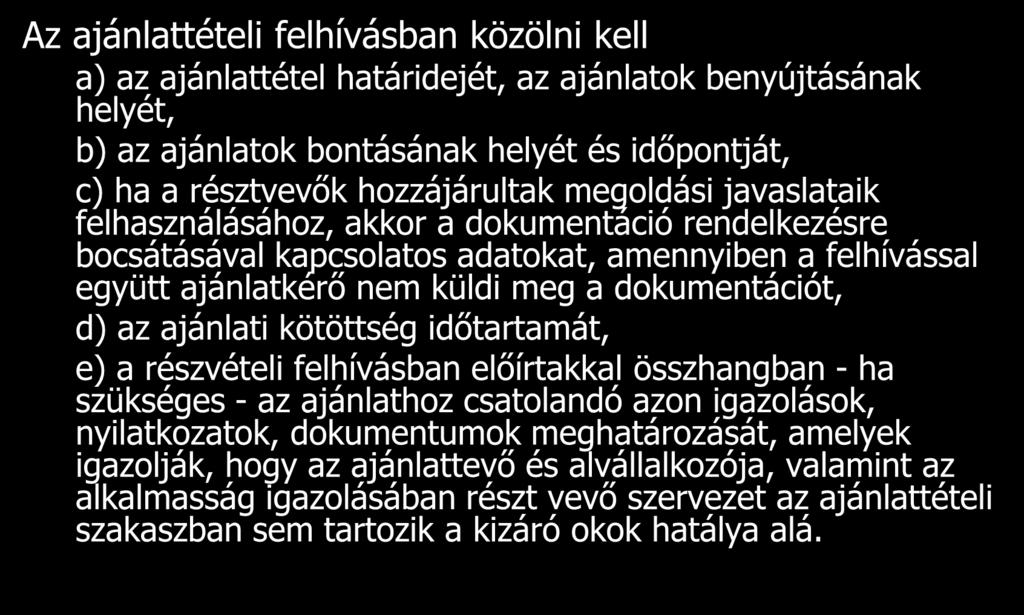 Az ajánlattételi felhívásban közölni kell a) az ajánlattétel határidejét, az ajánlatok benyújtásának helyét, b) az ajánlatok bontásának helyét és időpontját, c) ha a résztvevők hozzájárultak