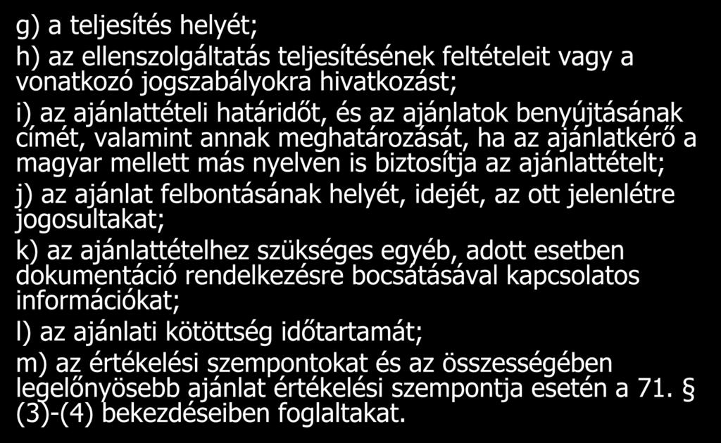 g) a teljesítés helyét; h) az ellenszolgáltatás teljesítésének feltételeit vagy a vonatkozó jogszabályokra hivatkozást; i) az ajánlattételi határidőt, és az ajánlatok benyújtásának címét, valamint