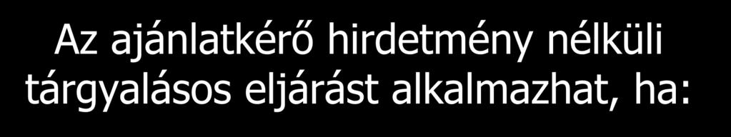 Az ajánlatkérő hirdetmény nélküli tárgyalásos eljárást alkalmazhat, ha: a) a nyílt, a meghívásos eljárás vagy a versenypárbeszéd a 76.