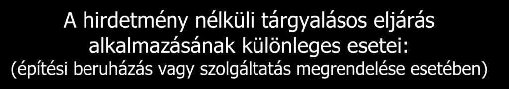 A hirdetmény nélküli tárgyalásos eljárás alkalmazásának különleges esetei: (építési beruházás vagy szolgáltatás megrendelése esetében) a) a korábban megkötött szerződésben nem szereplő, de előre nem