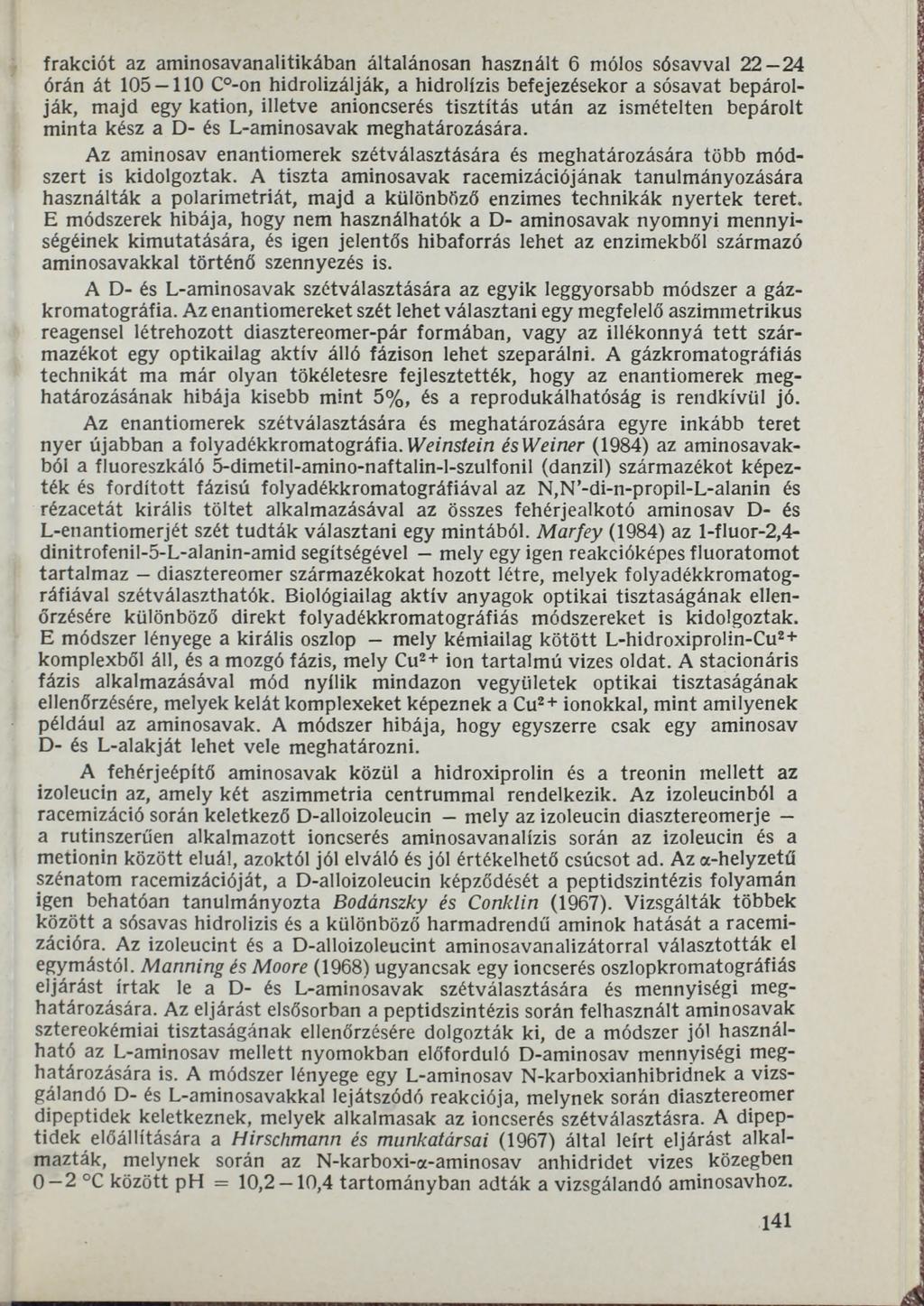 frakciót az aminosavanalitikában általánosan használt 6 mólos sósavval 22 24 órán át 105 110 C -on hidrolizálják, a hidrolízis befejezésekor a sósavat bepárolják, majd egy kation, illetve anioncserés