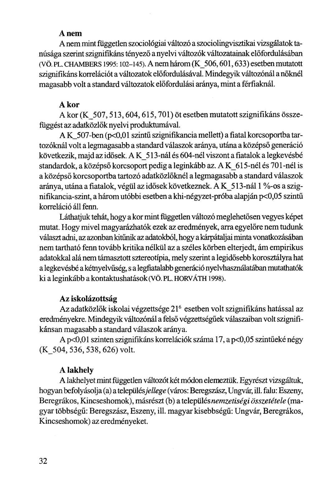 A nem A nem mint független szociológiai változó a szociolingvisztikai vizsgálatok tanúsága szerint szignifikáns tényező a nyelvi változók változatainak előfordulásában (VÖ. PL. CHAMBERS1995:102-145).