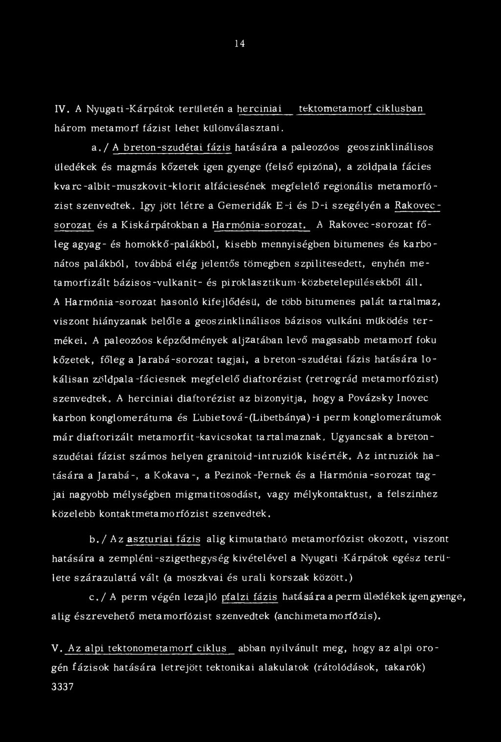 / A breton-szudétai fázis hatására a paleozóos geoszinklinálisos üledékek és magmás kőzetek igen gyenge (felső epizóna), a zöldpala fácies kvarc-albit-m uszkovit-klorit alfáciesének megfelelő