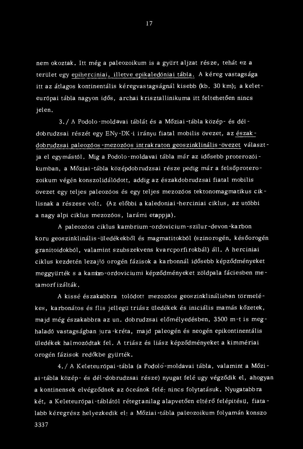 / A Podolo-moldavai táblát és a Mőziai-tábla közép- és dél - dobrudzsai részét egy ENy-DK-i irányú fiatal mobilis övezet, az észak - dobrudzsai paleozóos-mezozóos intrakraton geoszinklinális-övezet