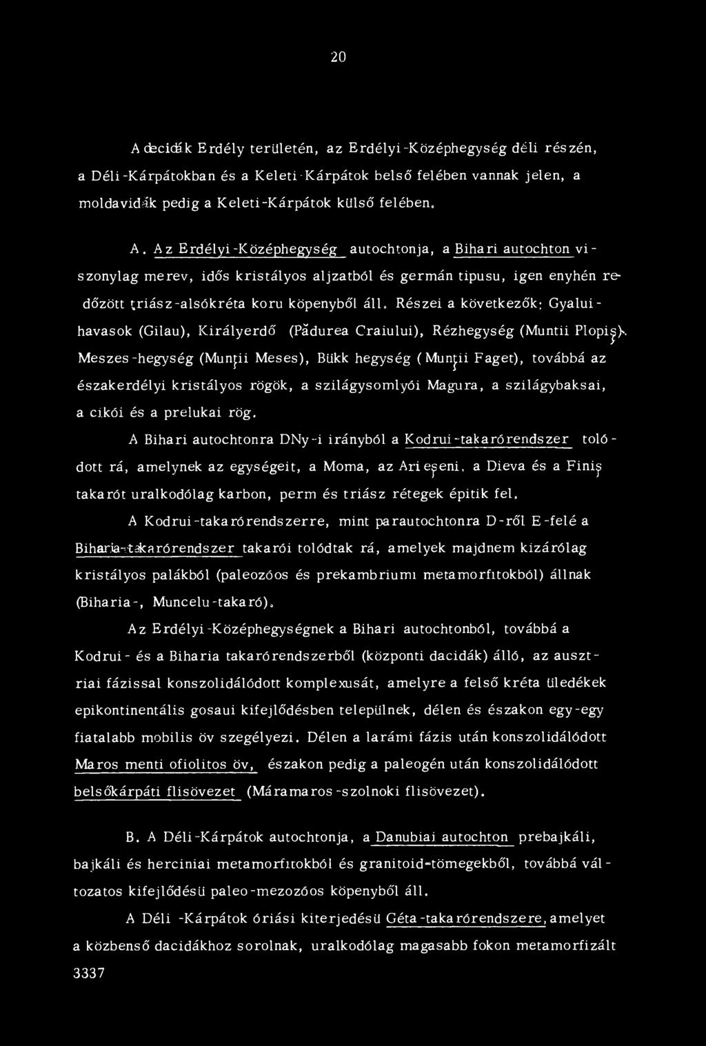 Részei a következők; Gyaluihavasok (Gilau), Királyerdő (Pádurea Craiului), Rézhegység (Muntii Plopi^js Meszes-hegység (Muntii Meses), Bükk hegység (Muntii Faget), továbbá az északerdélyi kristályos