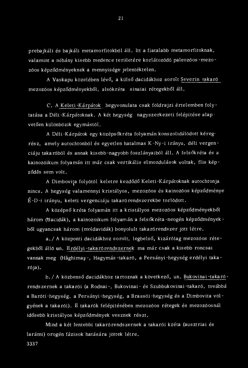 C, A Keleti-Kárpátok hegyvonulata csak földrajzi értelem ben folytatása a Déli-Kárpátoknak.