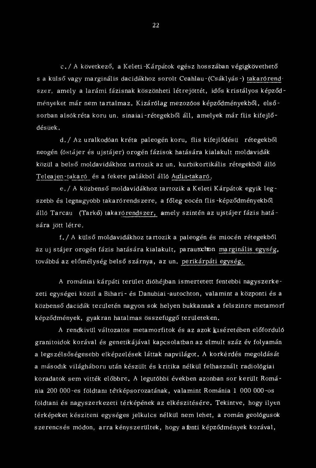 22 c, / A következő, a Keleti-Kárpátok egész hosszában végigkövethető s a külső vagy marginális dacidákhoz sorolt Ceahlau-(Csáklyás -) takaró rendszer, amely a larám i fázisnak köszönheti