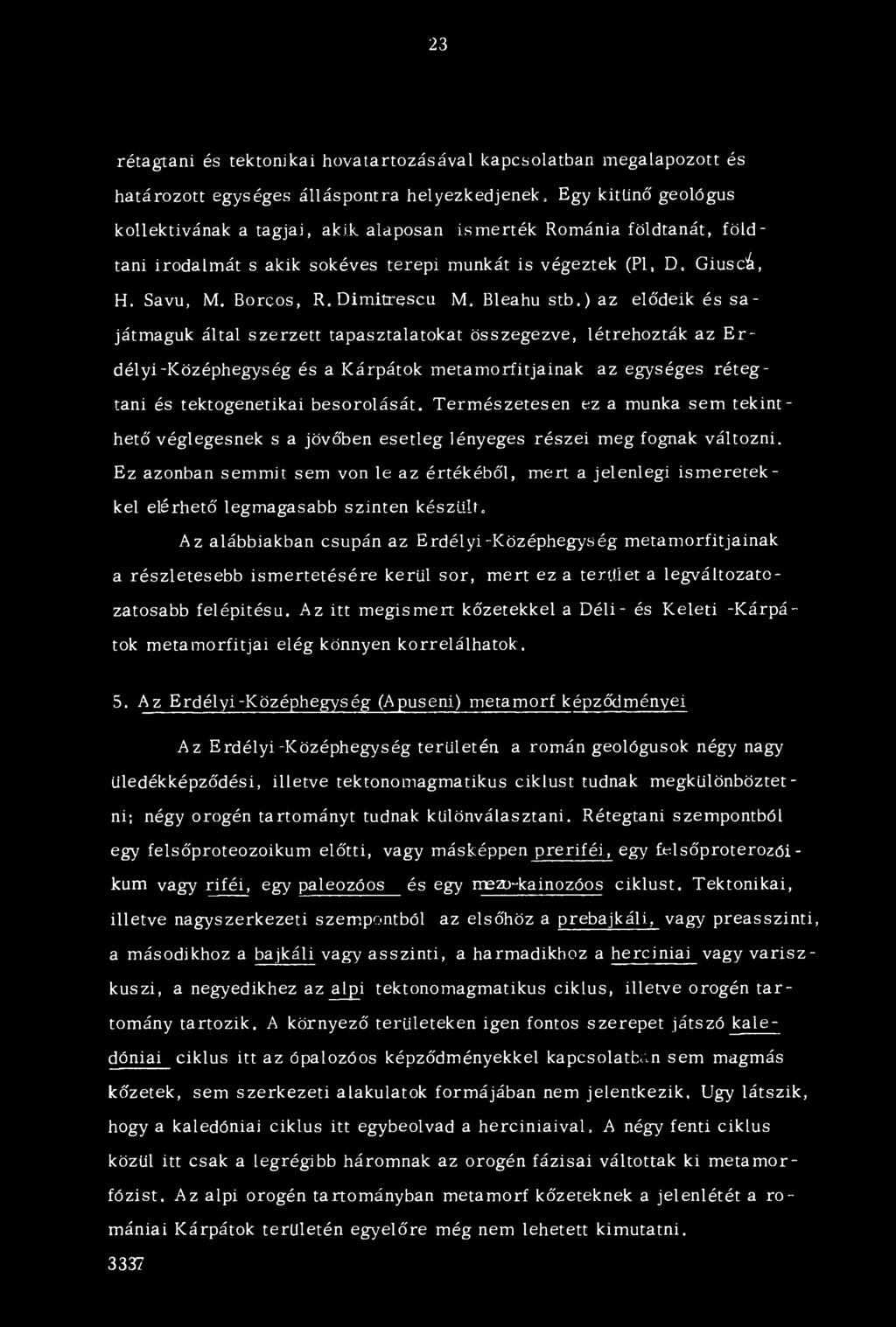 ) az elődeik és sajátmaguk által szerzett tapasztalatokat összegezve, létrehozták az E r délyi-középhegység és a Kárpátok metamorfitjainak az egységes réteg - tani és tektogenetikai besorolását.