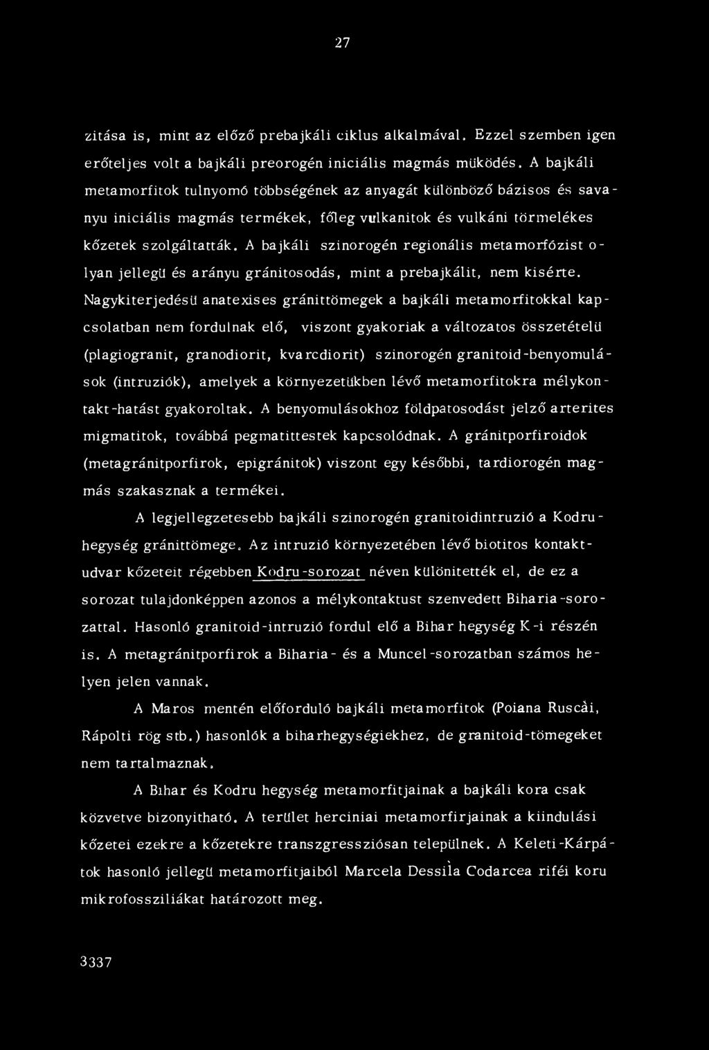 A bajkáli szinorogén regionális m etamorfózist o- lyan jellegű és arányú gránitosodás, mint a prebajkálit, nem kisérte.