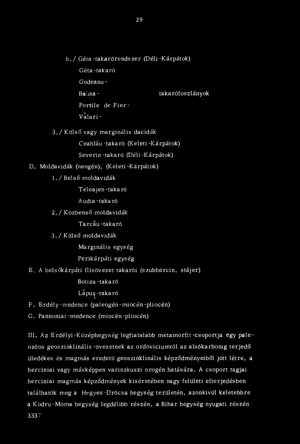 Moldavidák (neogén), (Keleti-Kárpátok) 1, / Belső moldavidák Teleajen-takaró A udia-takaró 2, / Közbenső moldavidák Tarcáu -takaró 3, / KUlső moldavidák Marginális egység Perikárpáti egység E A