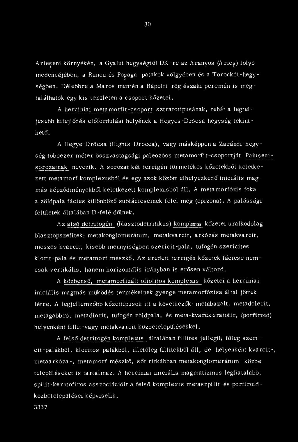 A hereiniai m etam orfit-csoport sztratotipusának, tehát a legteljesebb kifejlődés előfordulási helyének a Hegyes-Drócsa hegység tekinthető, A Hegye-Drócsa (Highis-Drocea), vagy másképpen a