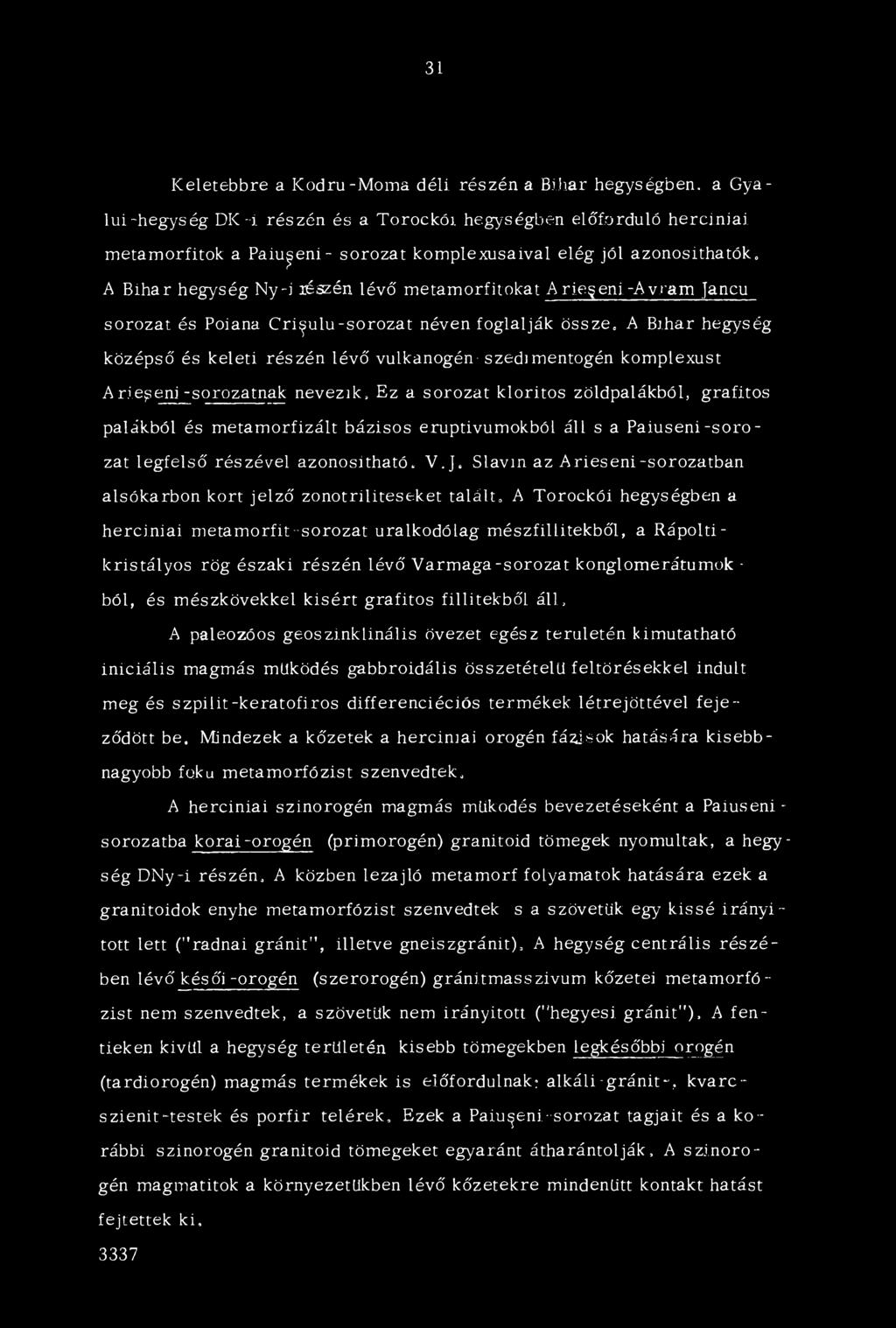 Cri^ulu-sorozat néven foglalják össze, A Bihar hegység középső és keleti részén lévő vulkanogén- szedimentogén komplexust A rie^eni -sorozatnak nevezik, Ez a sorozat kloritos zöldpalákból, grafitos