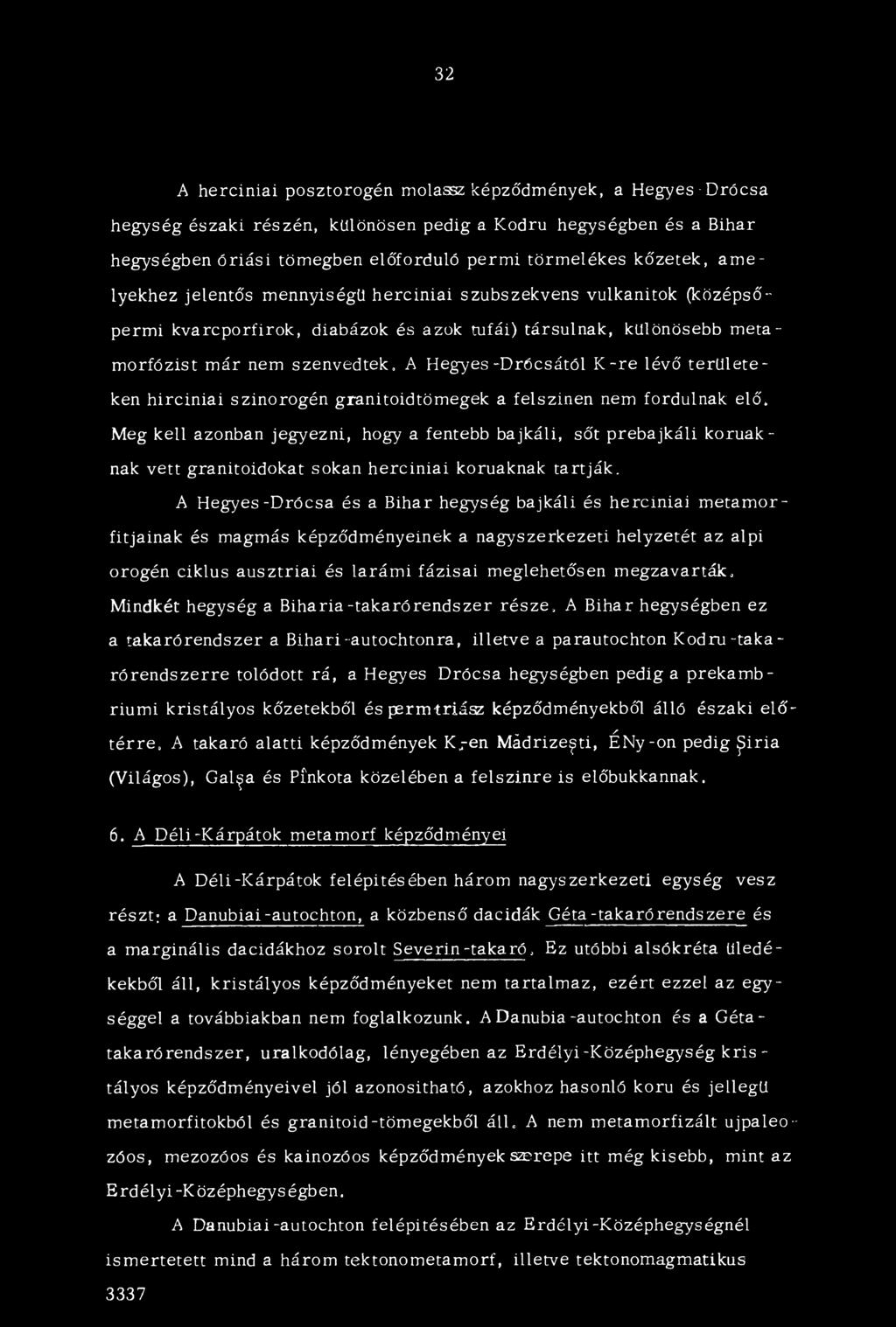 Hegyes-Drócsától K -re lévő terü leteken hirciniai szinorogén granitoidtömegek a felszínen nem fordulnak elő.