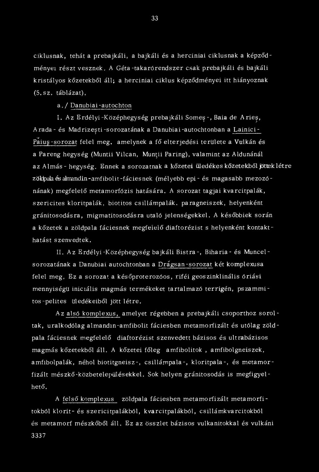 Baia de Arie^, A rada- és M adrize^ti-sorozatának a Danubiai-autochtonban a Lainici- j Paiu$ -sorozat felel meg, amelynek a fő elterjedési területe a Vulkán és a Pareng hegység (Muntii Vilcan, Mun(ii