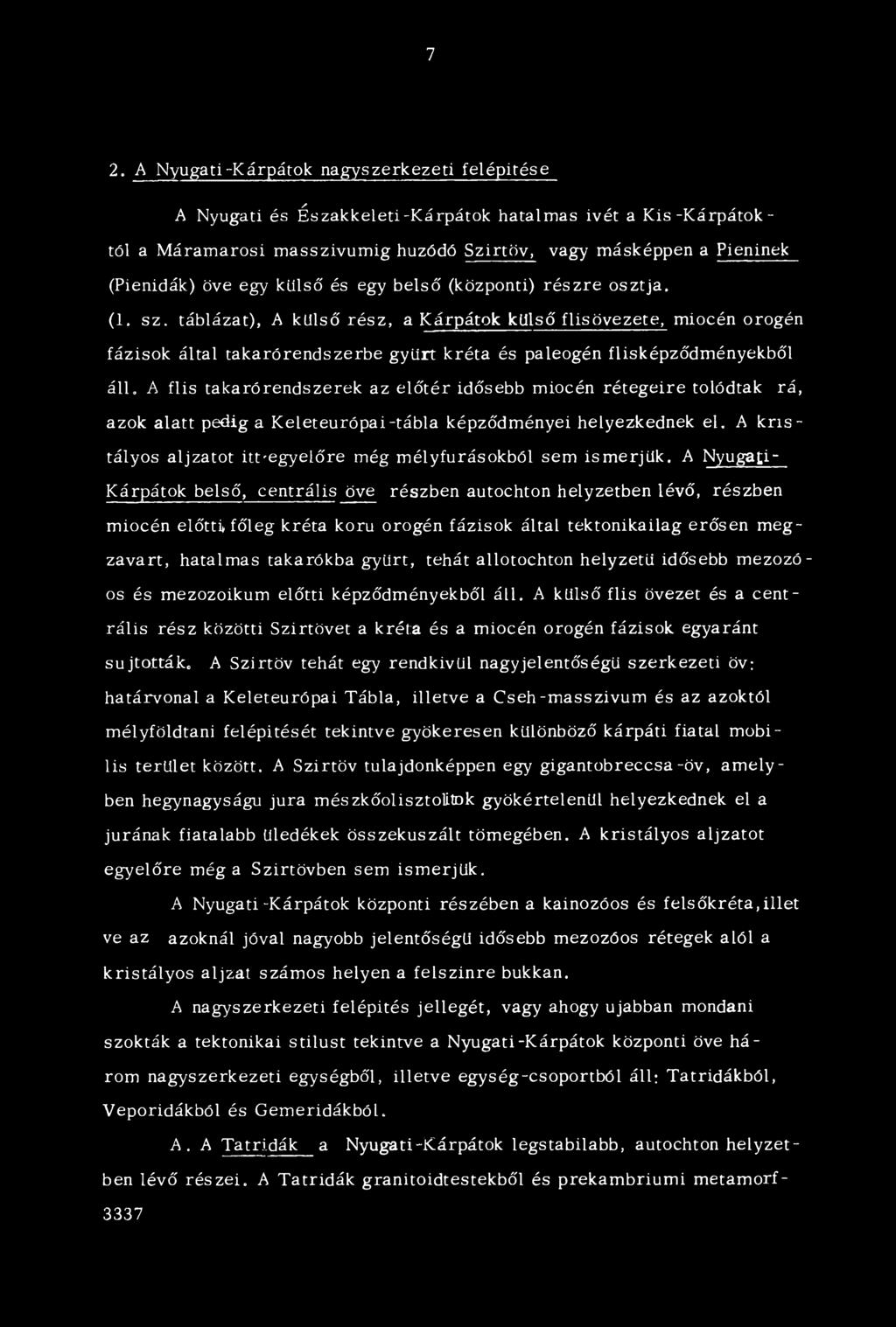 táblázat), A külső rész, a Kárpátok külső flisövezete, miocén orogén fázisok által takarórendszerbe gyűrt kréta és paleogén flisképződményekből áll.