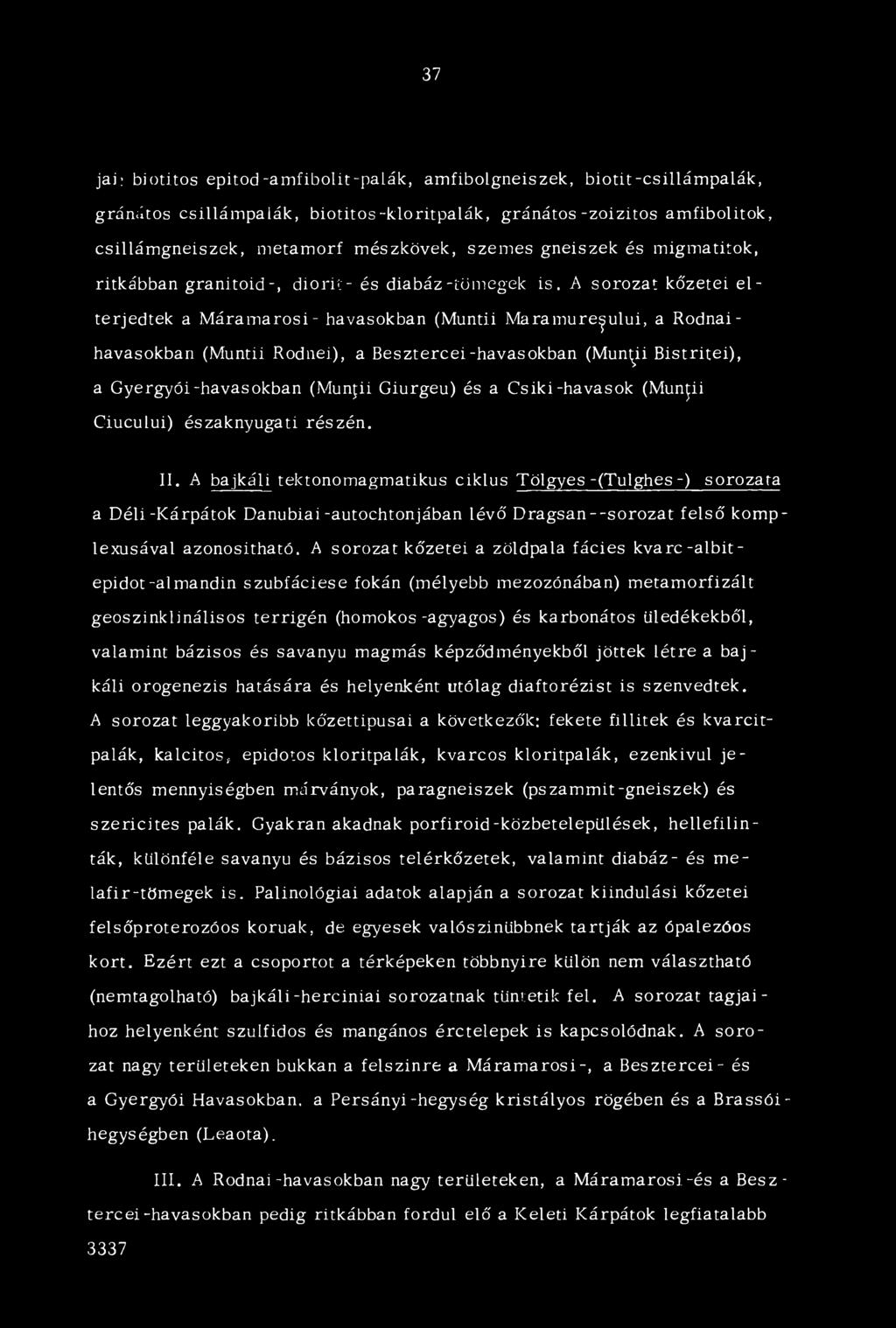 A sorozat kőzetei e l terjedtek a M áram arosi- havasokban (Muntii Maramure^ului, a Rodnaihavasokban (Muntii Rodnei), a Besztercei-havasokban (Muntii Bistritei), a Gyergyói-havasokban (Munjii