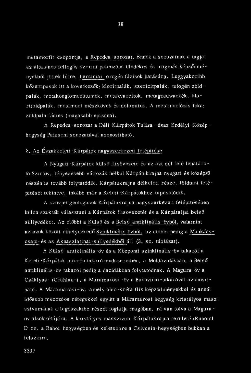 38 m etam orfit-csoportja, a Repedea -sorozat. Ennek a sorozatnak a tagjai az általános felfogás szerint paleozóos üledékes és magmás képződményekből jöttek létre, herciniai orogén fázisok hatására.