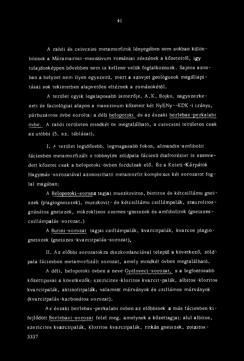 41 A rahól és csivcsini metamorfitok lényegében nem sokban különböznek a M áramarosi-masszívum romániai részének a kőzeteitől, igy tulajdonképpen bővebben nem is kellene velük foglalkoznunk.